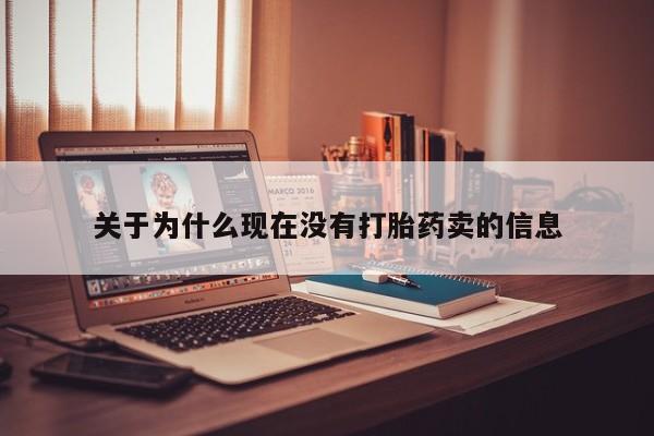流产药叫什么名购买流程关于为什么现在没有打胎药卖的信息