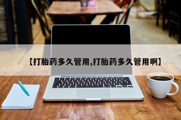 流产药叫什么名购买流程【打胎药多久管用,打胎药多久管用啊】