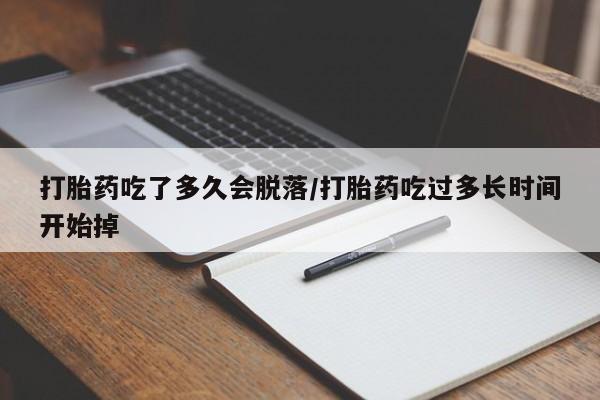 流产药叫什么名购买流程打胎药吃了多久会脱落/打胎药吃过多长时间开始掉